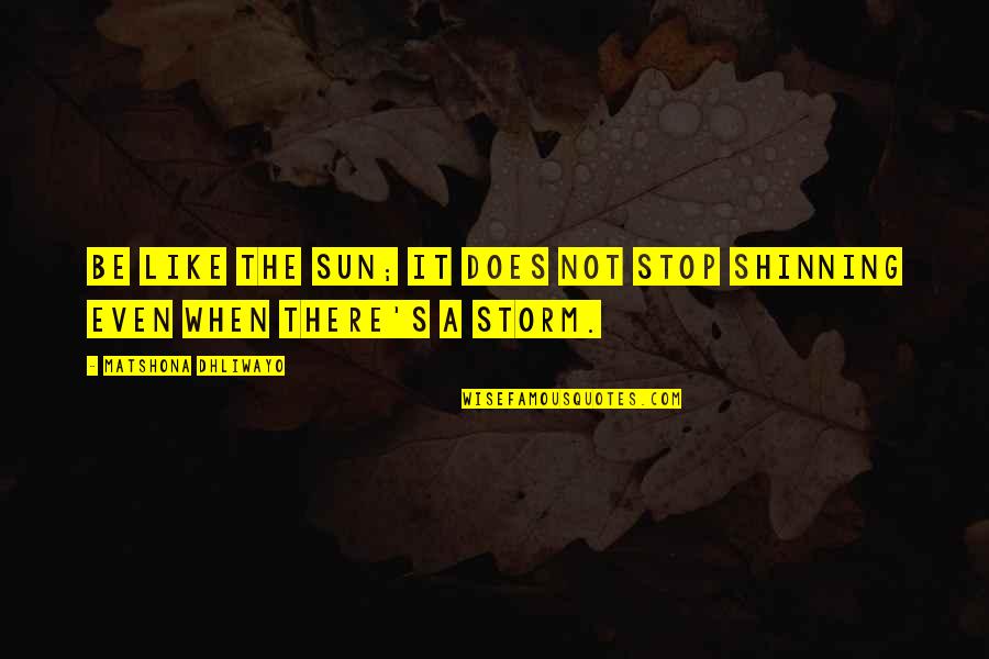 Vonnie Whitworth Quotes By Matshona Dhliwayo: Be like the sun; it does not stop Vonnie Whitworth Quotes By Matshona Dhliwayo: Be like the sun; it does not stop