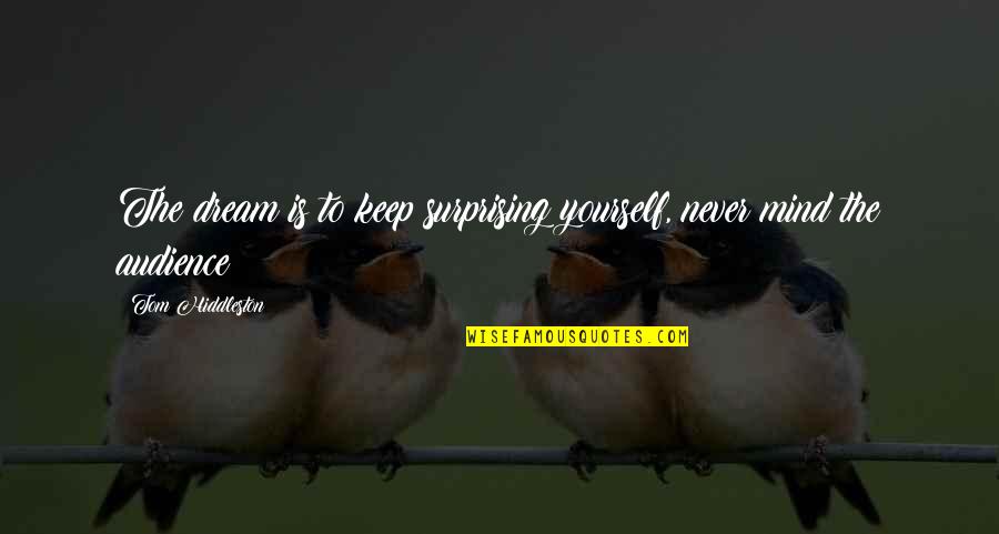 Vonnie Whitworth Quotes By Tom Hiddleston: The dream is to keep surprising yourself, never Vonnie Whitworth Quotes By Tom Hiddleston: The dream is to keep surprising yourself, never