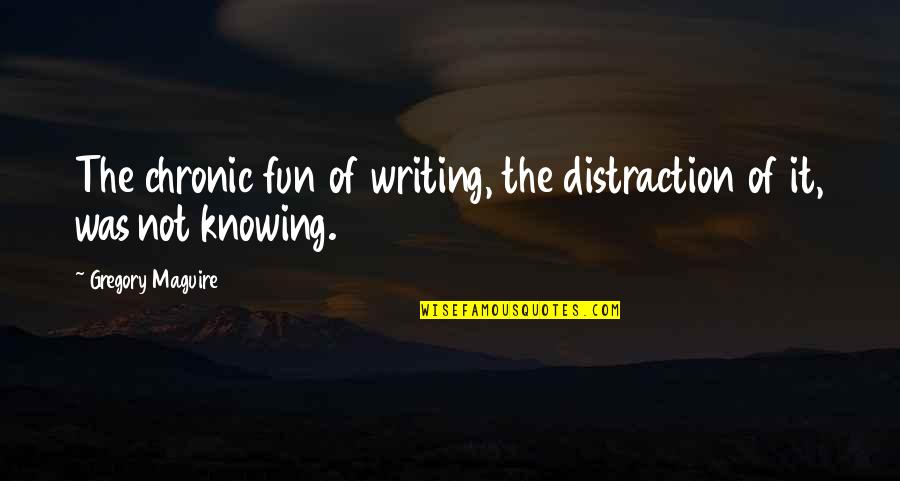 Vonroll Quotes By Gregory Maguire: The chronic fun of writing, the distraction of