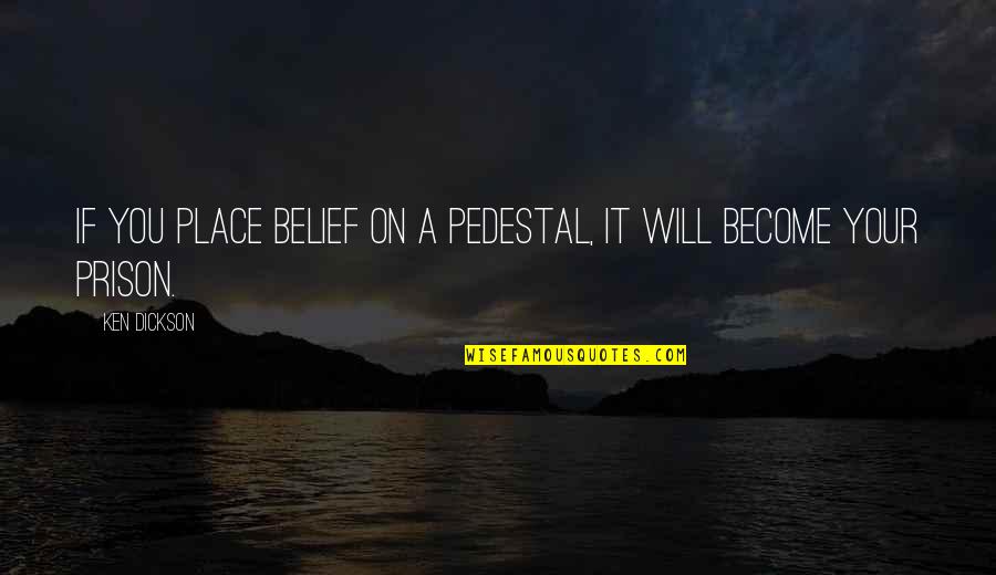 Vonroll Quotes By Ken Dickson: If you place belief on a pedestal, it