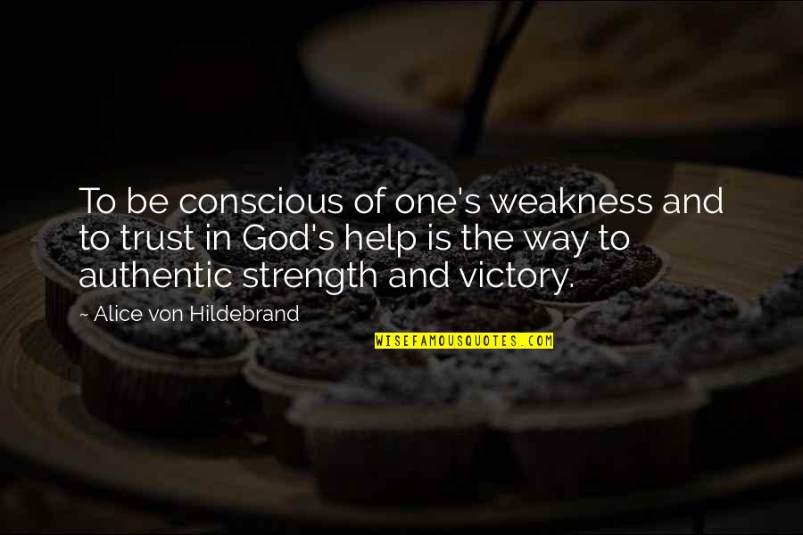 Von's Quotes By Alice Von Hildebrand: To be conscious of one's weakness and to Von's Quotes By Alice Von Hildebrand: To be conscious of one's weakness and to