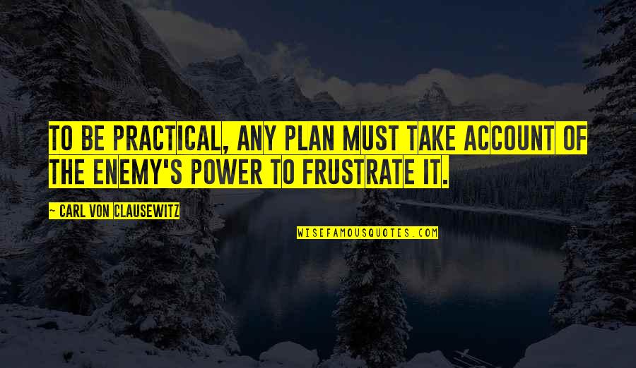 Von's Quotes By Carl Von Clausewitz: To be practical, any plan must take account Von's Quotes By Carl Von Clausewitz: To be practical, any plan must take account