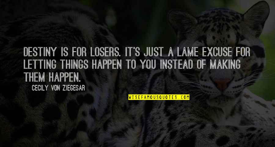 Von's Quotes By Cecily Von Ziegesar: Destiny is for losers. It's just a lame Von's Quotes By Cecily Von Ziegesar: Destiny is for losers. It's just a lame