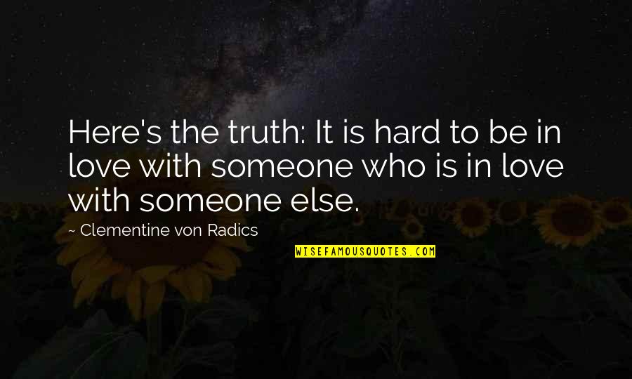 Von's Quotes By Clementine Von Radics: Here's the truth: It is hard to be Von's Quotes By Clementine Von Radics: Here's the truth: It is hard to be