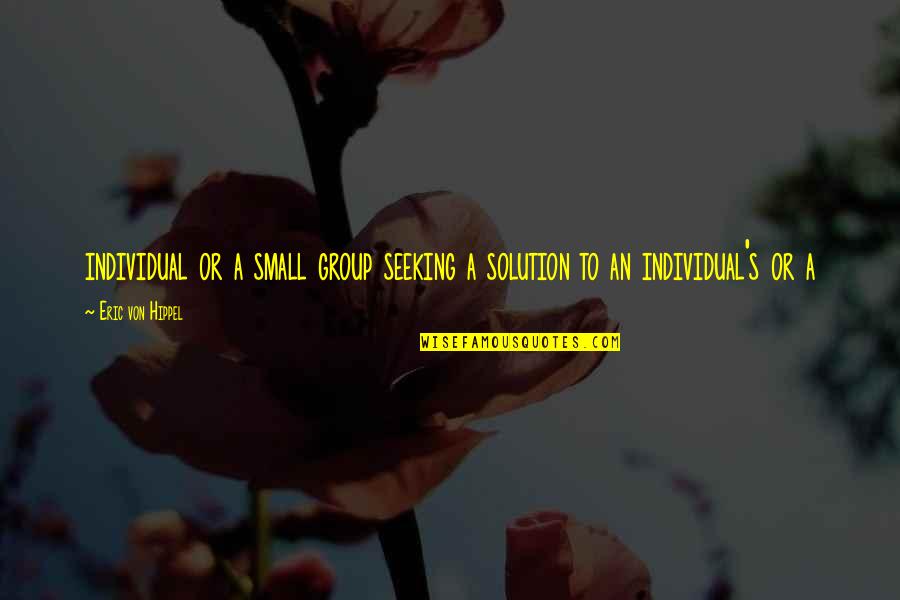 Von's Quotes By Eric Von Hippel: individual or a small group seeking a solution Von's Quotes By Eric Von Hippel: individual or a small group seeking a solution