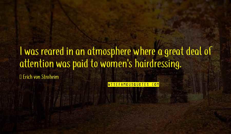 Von's Quotes By Erich Von Stroheim: I was reared in an atmosphere where a Von's Quotes By Erich Von Stroheim: I was reared in an atmosphere where a