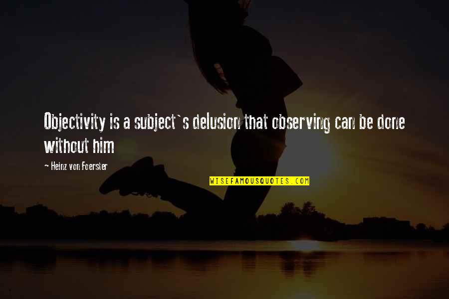 Von's Quotes By Heinz Von Foerster: Objectivity is a subject's delusion that observing can Von's Quotes By Heinz Von Foerster: Objectivity is a subject's delusion that observing can
