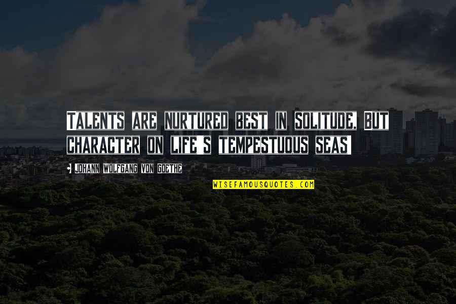 Von's Quotes By Johann Wolfgang Von Goethe: Talents are nurtured best in solitude, But character Von's Quotes By Johann Wolfgang Von Goethe: Talents are nurtured best in solitude, But character