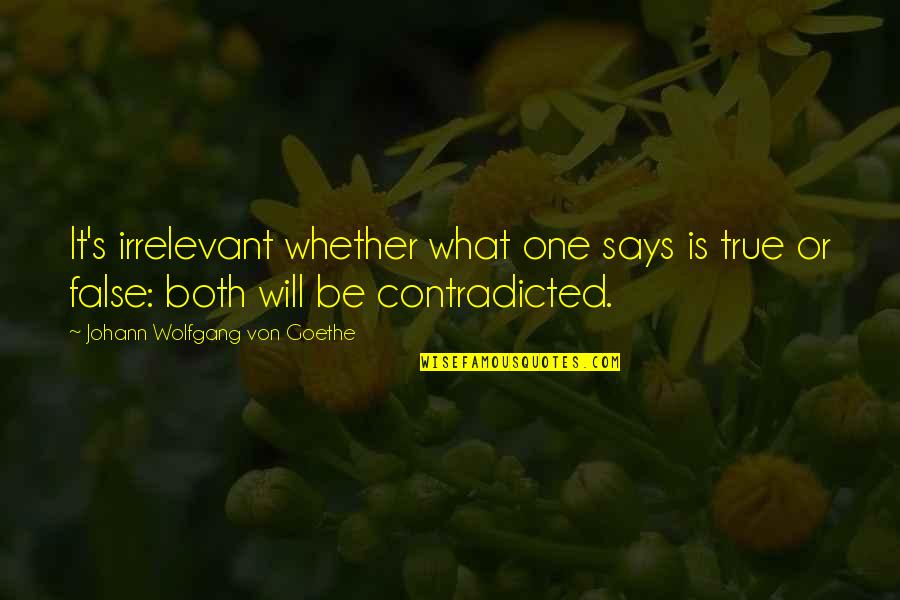Von's Quotes By Johann Wolfgang Von Goethe: It's irrelevant whether what one says is true Von's Quotes By Johann Wolfgang Von Goethe: It's irrelevant whether what one says is true