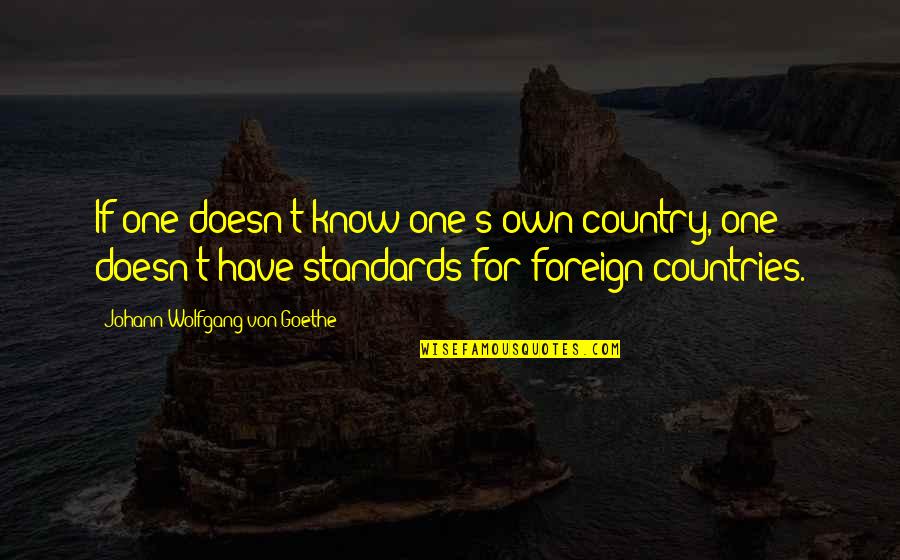 Von's Quotes By Johann Wolfgang Von Goethe: If one doesn't know one's own country, one Von's Quotes By Johann Wolfgang Von Goethe: If one doesn't know one's own country, one