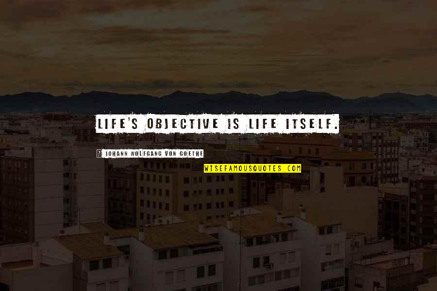 Von's Quotes By Johann Wolfgang Von Goethe: Life's objective is life itself. Von's Quotes By Johann Wolfgang Von Goethe: Life's objective is life itself.