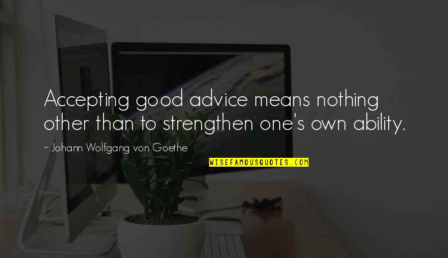 Von's Quotes By Johann Wolfgang Von Goethe: Accepting good advice means nothing other than to Von's Quotes By Johann Wolfgang Von Goethe: Accepting good advice means nothing other than to