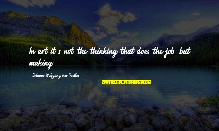 Von's Quotes By Johann Wolfgang Von Goethe: In art it's not the thinking that does Von's Quotes By Johann Wolfgang Von Goethe: In art it's not the thinking that does