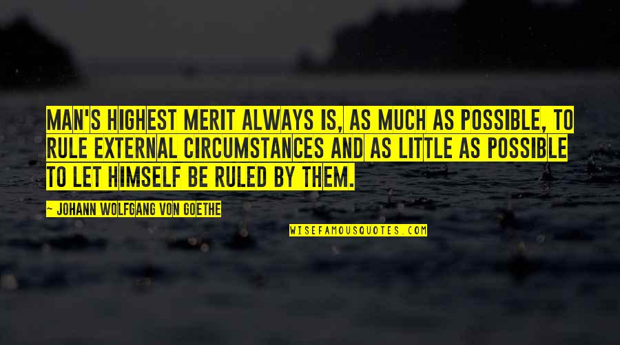 Von's Quotes By Johann Wolfgang Von Goethe: Man's highest merit always is, as much as Von's Quotes By Johann Wolfgang Von Goethe: Man's highest merit always is, as much as