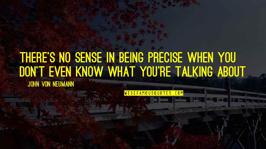 Von's Quotes By John Von Neumann: There's no sense in being precise when you Von's Quotes By John Von Neumann: There's no sense in being precise when you