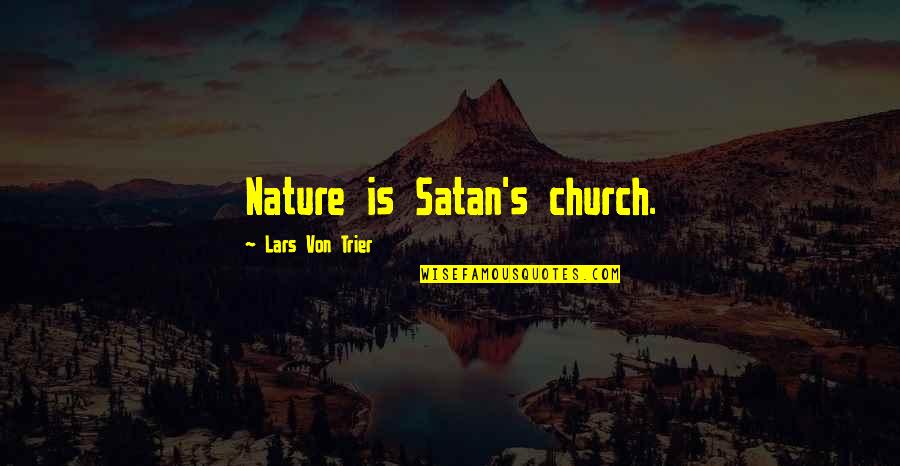 Von's Quotes By Lars Von Trier: Nature is Satan's church. Von's Quotes By Lars Von Trier: Nature is Satan's church.