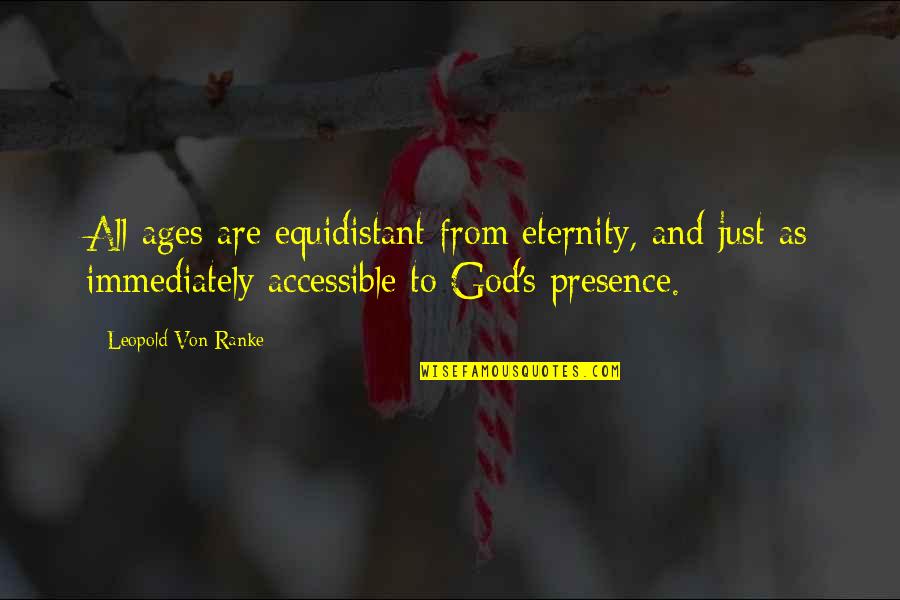 Von's Quotes By Leopold Von Ranke: All ages are equidistant from eternity, and just Von's Quotes By Leopold Von Ranke: All ages are equidistant from eternity, and just