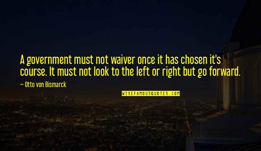 Von's Quotes By Otto Von Bismarck: A government must not waiver once it has Von's Quotes By Otto Von Bismarck: A government must not waiver once it has