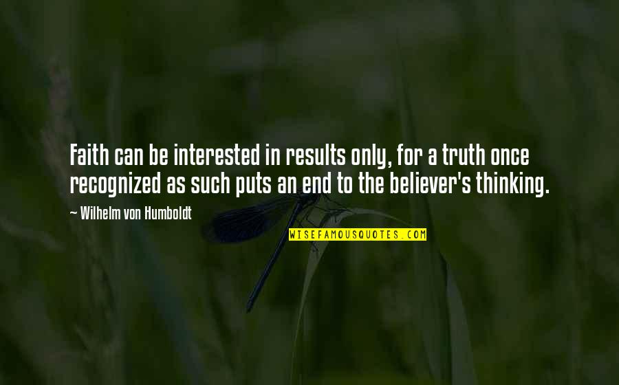 Von's Quotes By Wilhelm Von Humboldt: Faith can be interested in results only, for Von's Quotes By Wilhelm Von Humboldt: Faith can be interested in results only, for