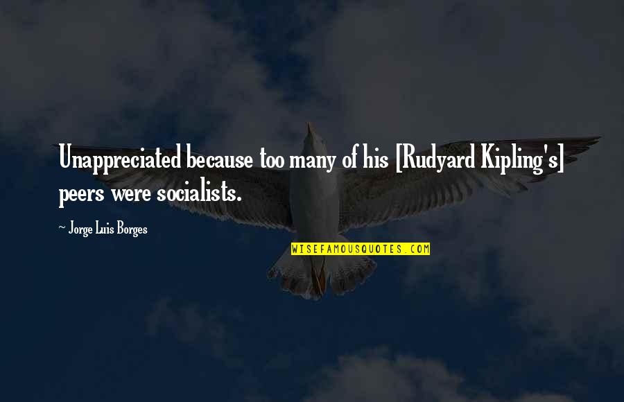 Vonsild Skole Quotes By Jorge Luis Borges: Unappreciated because too many of his [Rudyard Kipling's]