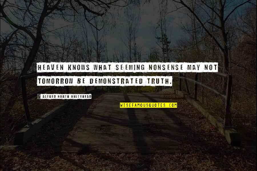 Vontade De Morrer Quotes By Alfred North Whitehead: Heaven knows what seeming nonsense may not tomorrow