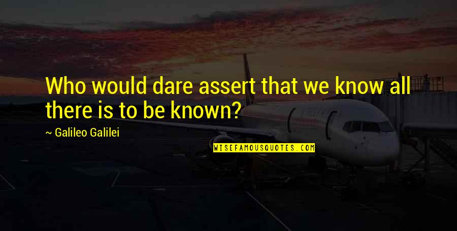 Vontade De Morrer Quotes By Galileo Galilei: Who would dare assert that we know all