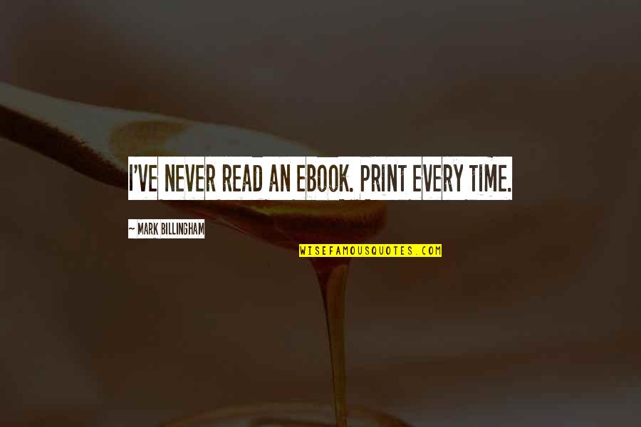 Vonzell Garner Quotes By Mark Billingham: I've never read an ebook. Print every time. Vonzell Garner Quotes By Mark Billingham: I've never read an ebook. Print every time.