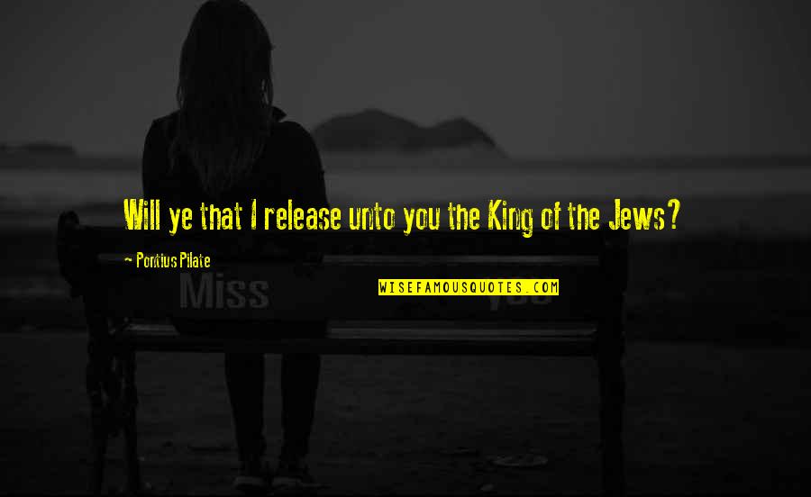 Vonzelle Johnson Quotes By Pontius Pilate: Will ye that I release unto you the Vonzelle Johnson Quotes By Pontius Pilate: Will ye that I release unto you the