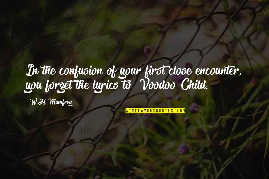 Voodoo Child Quotes By W.H. Mumfrey: In the confusion of your first close encounter,