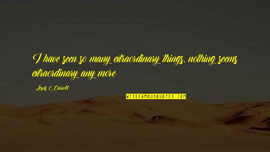 Voodou's Quotes By Lewis Carroll: I have seen so many extraordinary things, nothing