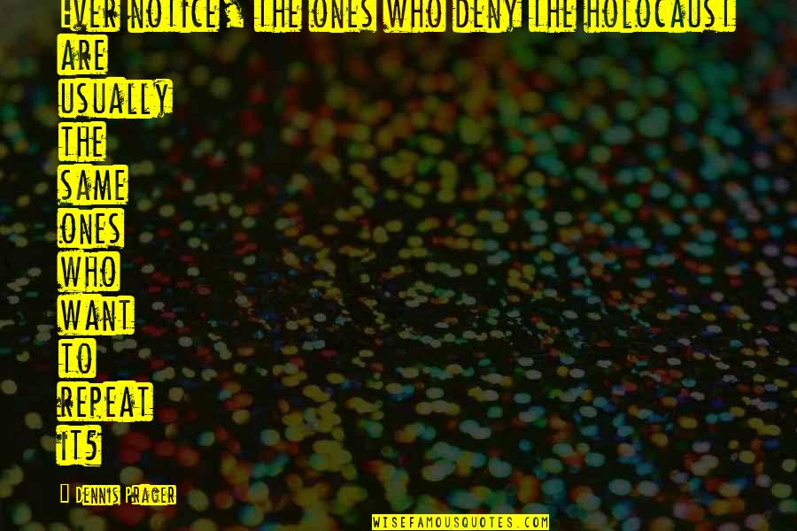Voodoux Quotes By Dennis Prager: Ever notice, the ones who deny the holocaust Voodoux Quotes By Dennis Prager: Ever notice, the ones who deny the holocaust