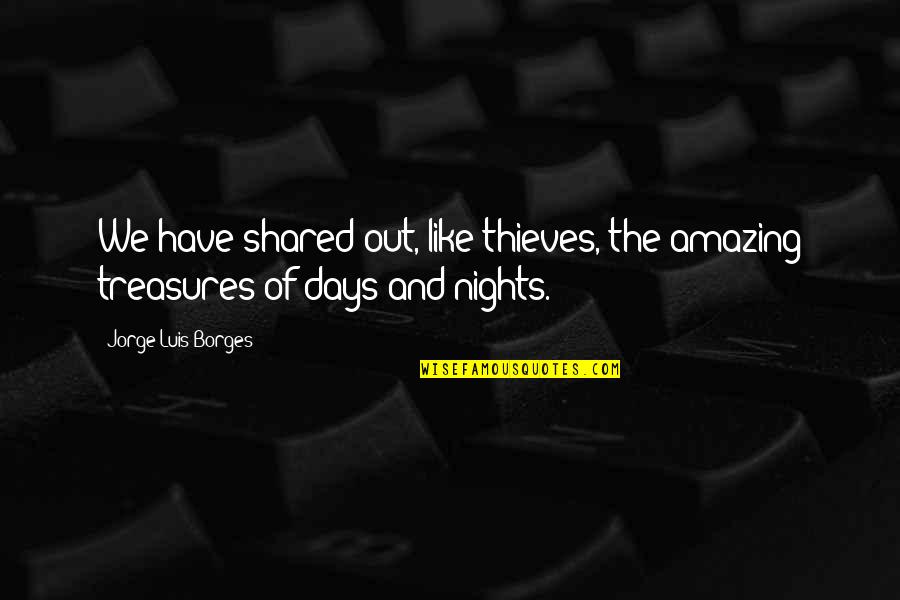 Voodoux Quotes By Jorge Luis Borges: We have shared out, like thieves, the amazing Voodoux Quotes By Jorge Luis Borges: We have shared out, like thieves, the amazing