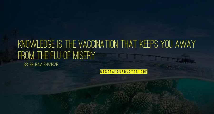 Voodoux Quotes By Sri Sri Ravi Shankar: Knowledge is the vaccination that keeps you away Voodoux Quotes By Sri Sri Ravi Shankar: Knowledge is the vaccination that keeps you away