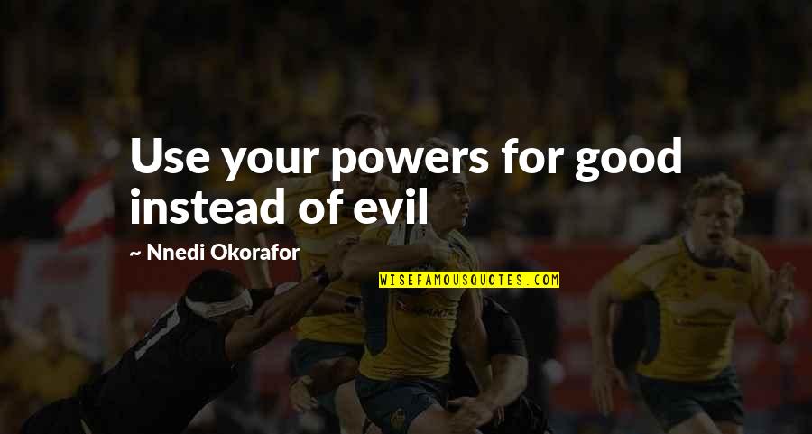 Voogdijraad Quotes By Nnedi Okorafor: Use your powers for good instead of evil Voogdijraad Quotes By Nnedi Okorafor: Use your powers for good instead of evil