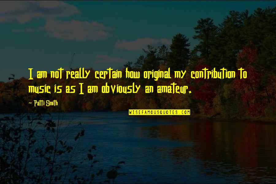 Voogdijraad Quotes By Patti Smith: I am not really certain how original my Voogdijraad Quotes By Patti Smith: I am not really certain how original my