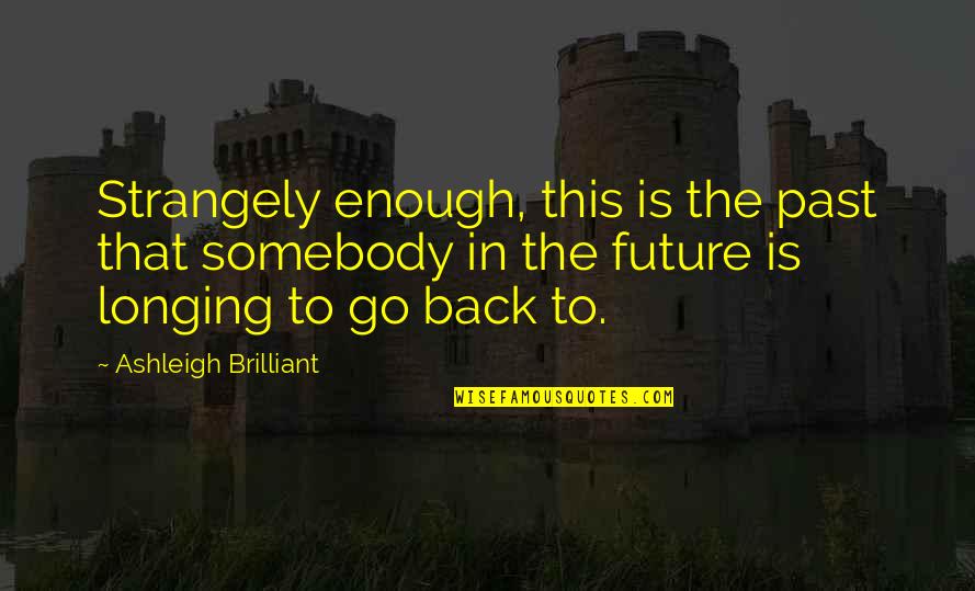 Voor Altijd Quotes By Ashleigh Brilliant: Strangely enough, this is the past that somebody