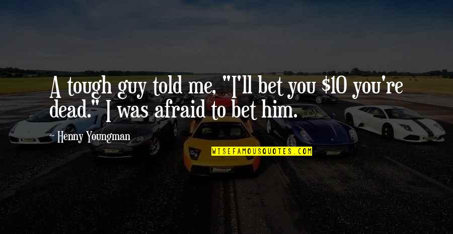 Voorbeeld Motivatiebrief Quotes By Henny Youngman: A tough guy told me, "I'll bet you