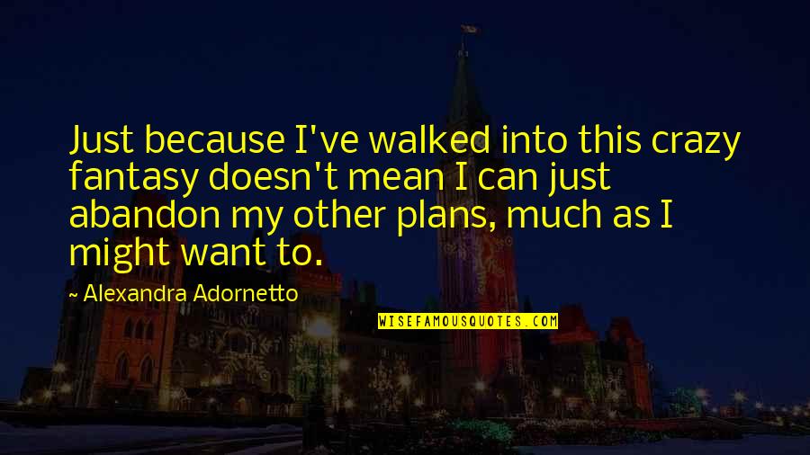 Voordelen Kernenergie Quotes By Alexandra Adornetto: Just because I've walked into this crazy fantasy Voordelen Kernenergie Quotes By Alexandra Adornetto: Just because I've walked into this crazy fantasy