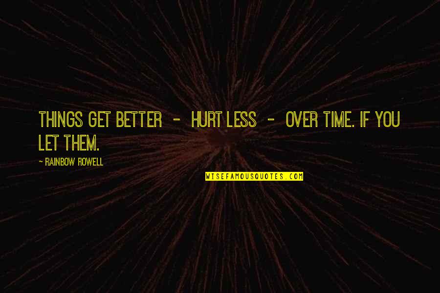 Voordelen Kernenergie Quotes By Rainbow Rowell: Things get better - hurt less - over Voordelen Kernenergie Quotes By Rainbow Rowell: Things get better - hurt less - over