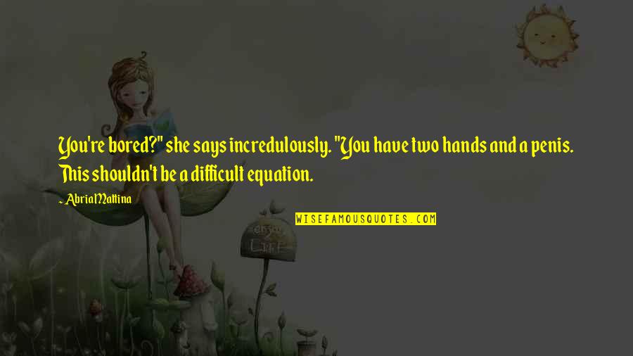Voorent Quotes By Abria Mattina: You're bored?" she says incredulously. "You have two Voorent Quotes By Abria Mattina: You're bored?" she says incredulously. "You have two