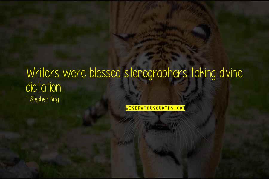 Voorhees Quotes By Stephen King: Writers were blessed stenographers taking divine dictation.