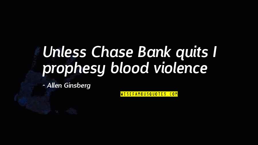 Voorhis Elementary Quotes By Allen Ginsberg: Unless Chase Bank quits I prophesy blood violence