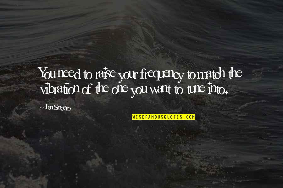Voorhoevepark Quotes By Jen Sincero: You need to raise your frequency to match