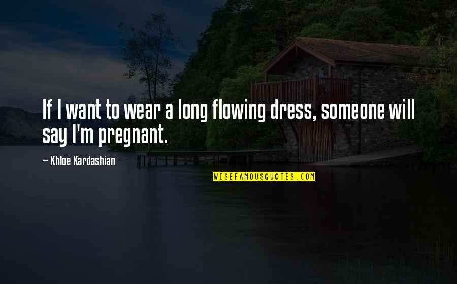 Voorkeurrecht Quotes By Khloe Kardashian: If I want to wear a long flowing