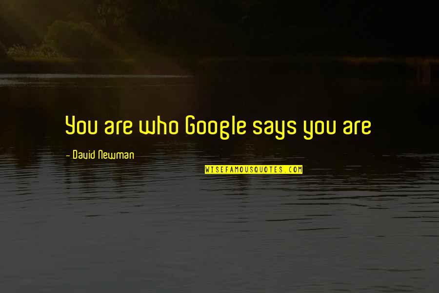 Voorlopen Begraafplaats Quotes By David Newman: You are who Google says you are Voorlopen Begraafplaats Quotes By David Newman: You are who Google says you are