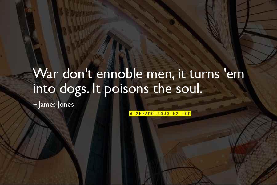 Voormalige Ministers Quotes By James Jones: War don't ennoble men, it turns 'em into