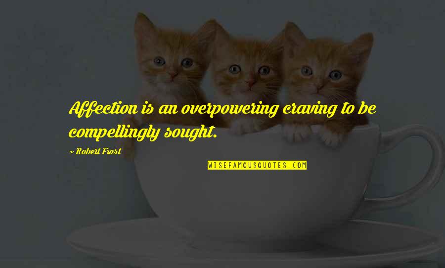 Voorman Gary Quotes By Robert Frost: Affection is an overpowering craving to be compellingly