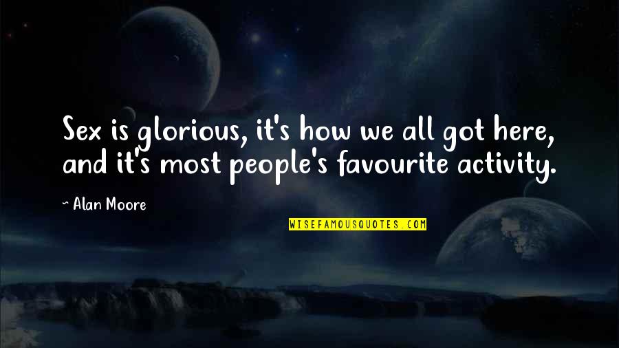 Voorraad Engels Quotes By Alan Moore: Sex is glorious, it's how we all got
