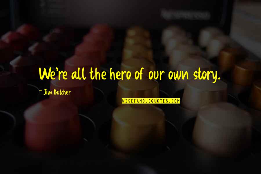Voorraad Engels Quotes By Jim Butcher: We're all the hero of our own story. Voorraad Engels Quotes By Jim Butcher: We're all the hero of our own story.