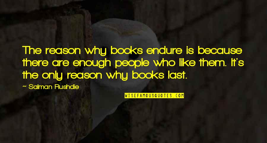 Voorspelbaar Quotes By Salman Rushdie: The reason why books endure is because there